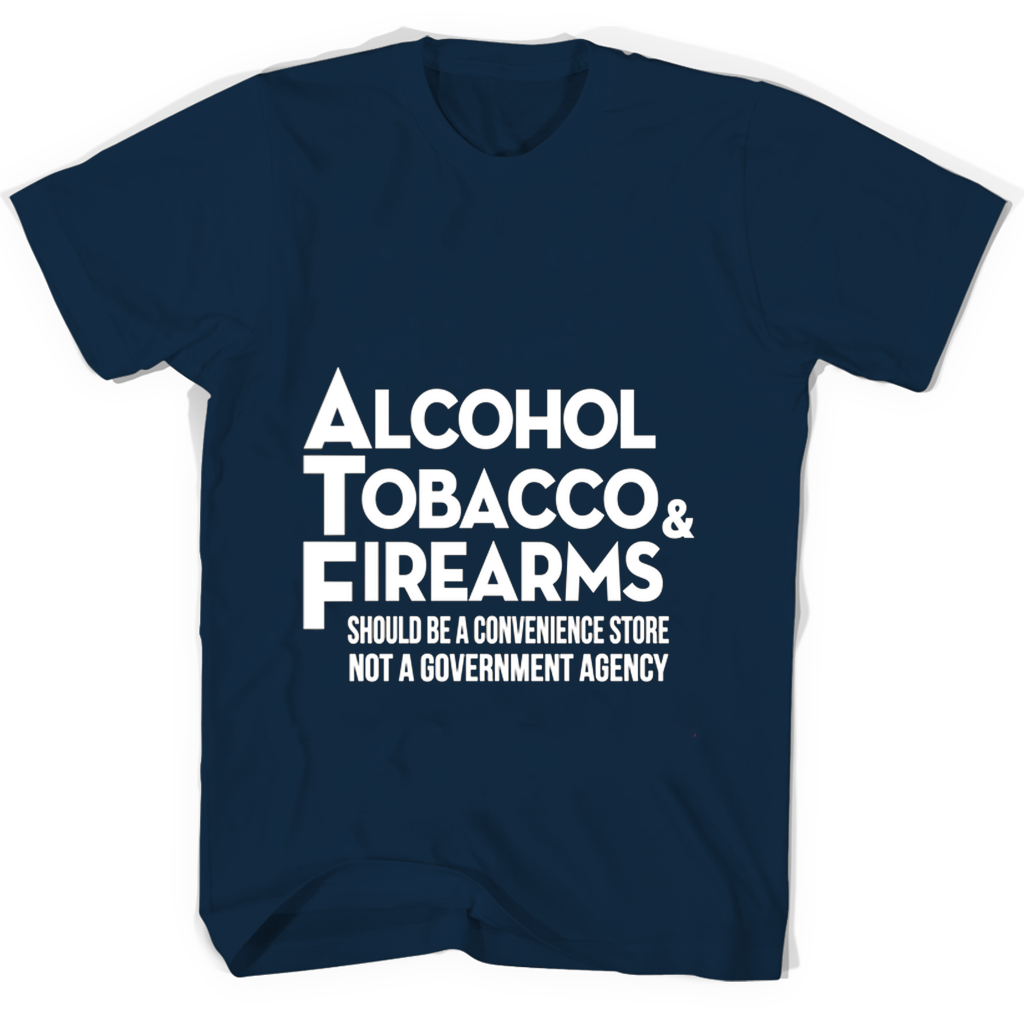 “Alcohol Tobacco Firearms T-Shirts: Convenience Store Not Government Agency” “Alcohol Tobacco Firearms T-Shirts: Convenience Store Not Government Agency”