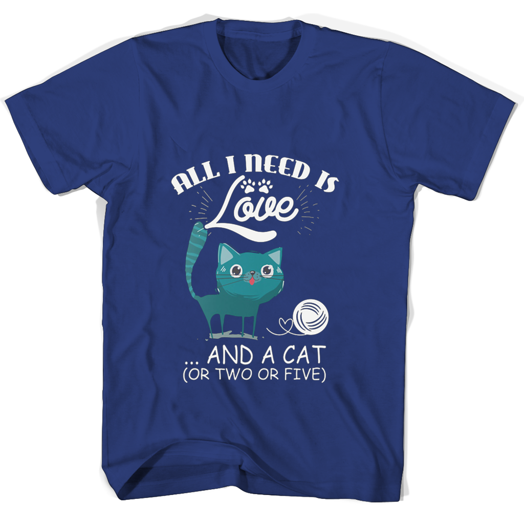 “Love Cats? Get Your All I Need Is Love And A Cat Or Two Or Five T Shirt Now!”