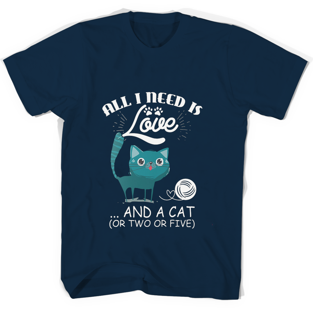 “Love Cats? Get Your All I Need Is Love And A Cat Or Two Or Five T Shirt Now!”
