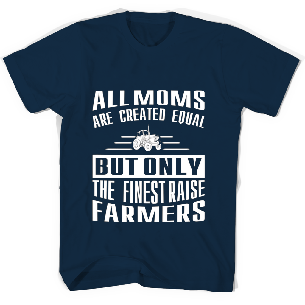 “Funny T-Shirt for Moms: All Moms Are Created Equal But Only The Finest Raise Farmers”