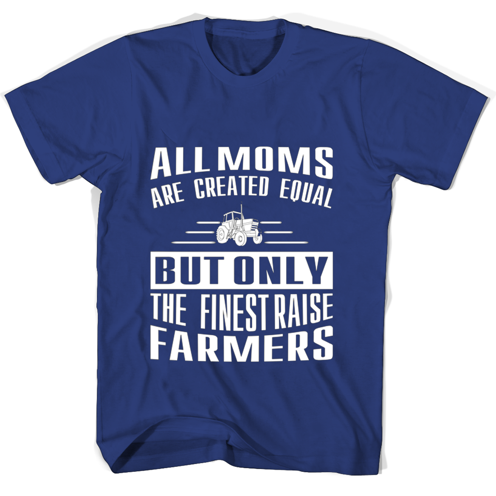 “Funny T-Shirt for Moms: All Moms Are Created Equal But Only The Finest Raise Farmers”
