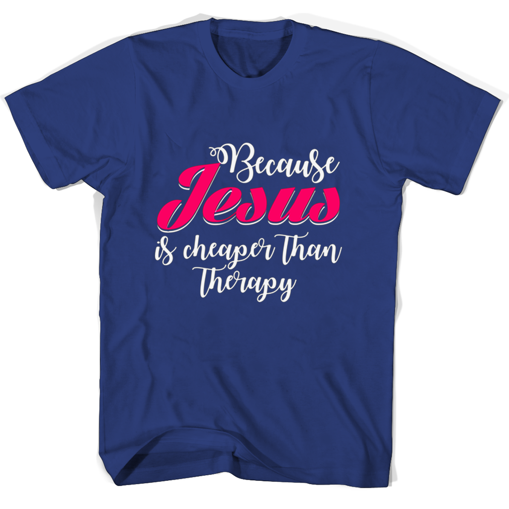 Funny Because Jesus Is Cheaper Than Therapy T-Shirts Funny Because Jesus Is Cheaper Than Therapy T-Shirts