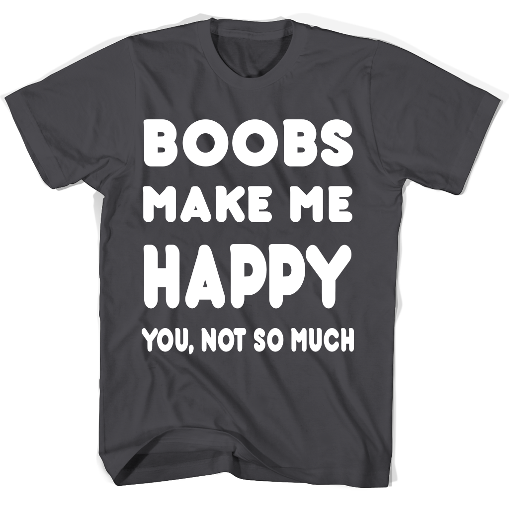 Funny Boobs Makes Me Happy T Shirts – You Not So Much Accessories Funny Boobs Makes Me Happy T Shirts – You Not So Much Accessories