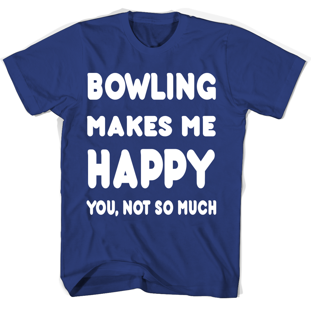 Bowling T Shirts: “Makes Me Happy You Not So Much” Accessories Bowling T Shirts: “Makes Me Happy You Not So Much” Accessories