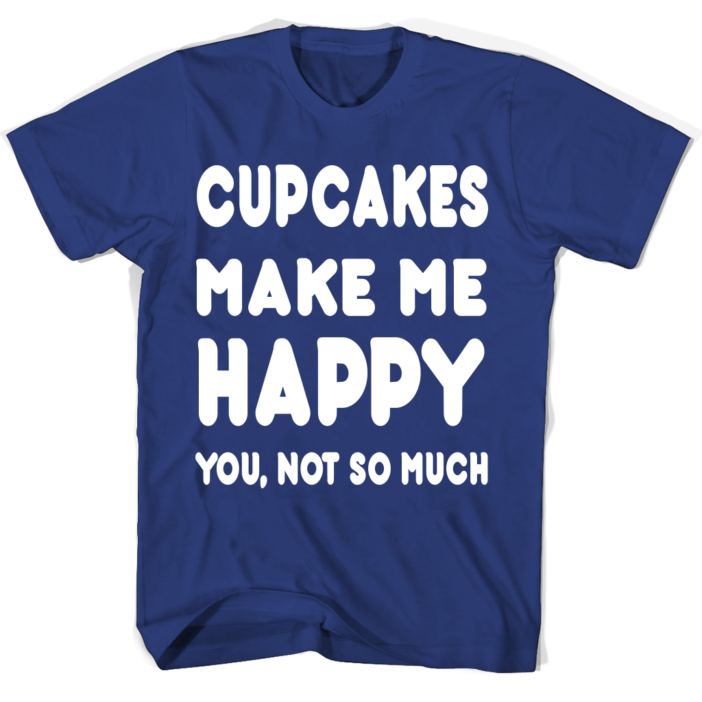 Cupcakes Makes Me Happy T-Shirts – You Not So Much Accessories Cupcakes Makes Me Happy T-Shirts – You Not So Much Accessories