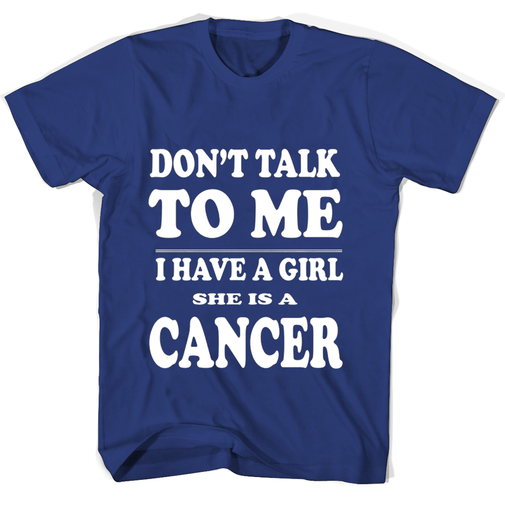 Funny Cancer T-Shirt: “Don’t Talk To Me, I Have A Girl – She’s A Cancer” Funny Cancer T-Shirt: “Don’t Talk To Me, I Have A Girl – She’s A Cancer”