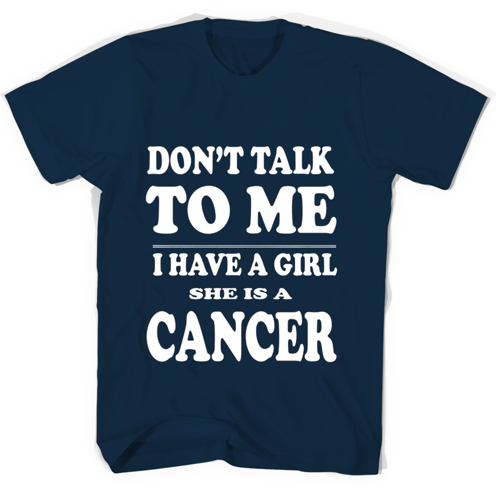 Funny Cancer T-Shirt: “Don’t Talk To Me, I Have A Girl – She’s A Cancer” Funny Cancer T-Shirt: “Don’t Talk To Me, I Have A Girl – She’s A Cancer”