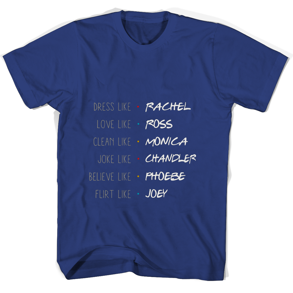 Funny “Friends” T-Shirts: Dress Like Rachel, Love Like Ross, Clean Like Monica, Joke Like Chandler Funny “Friends” T-Shirts: Dress Like Rachel, Love Like Ross, Clean Like Monica, Joke Like Chandler