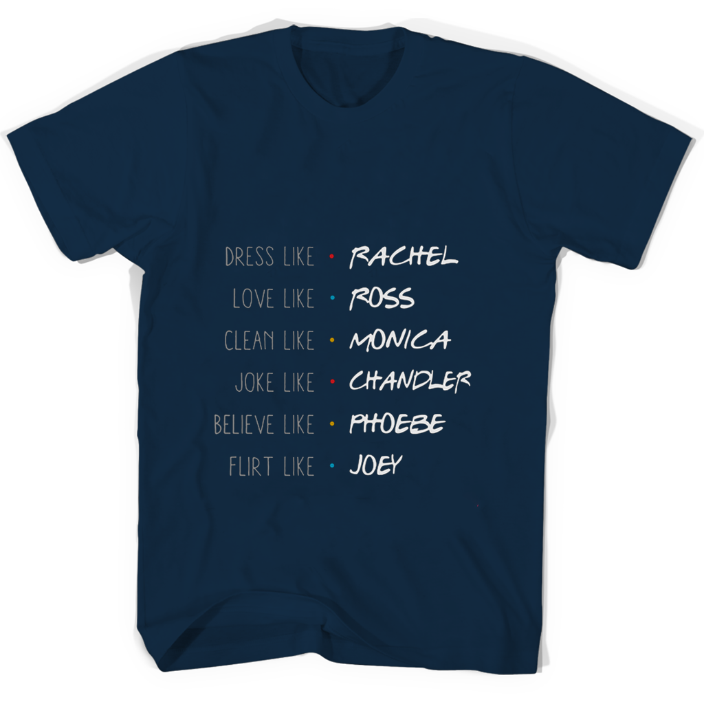 Funny “Friends” T-Shirts: Dress Like Rachel, Love Like Ross, Clean Like Monica, Joke Like Chandler Funny “Friends” T-Shirts: Dress Like Rachel, Love Like Ross, Clean Like Monica, Joke Like Chandler