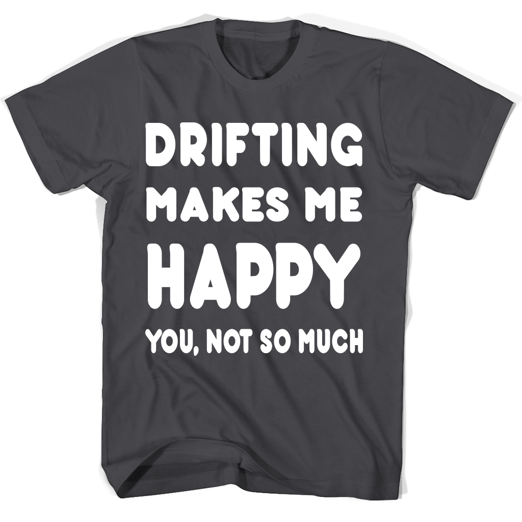 Drifting T Shirts: “Makes Me Happy You Not So Much” Accessories
