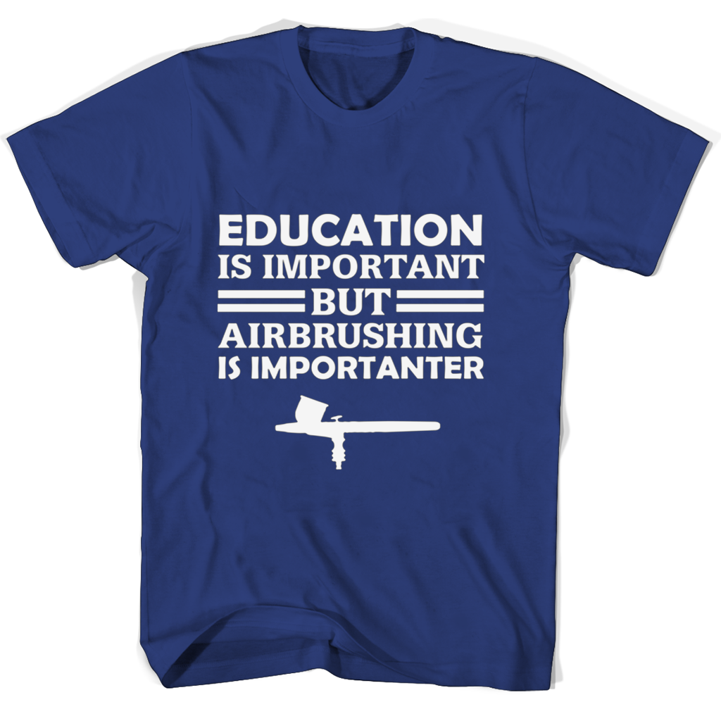 Funny T-Shirt: Education Is Important But Airbrushing Is Importanter Funny T-Shirt: Education Is Important But Airbrushing Is Importanter