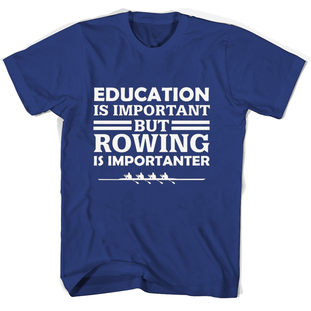 “Education Is Important But Rowing Is Importanter” T-Shirts – Show Your Support! “Education Is Important But Rowing Is Importanter” T-Shirts – Show Your Support!