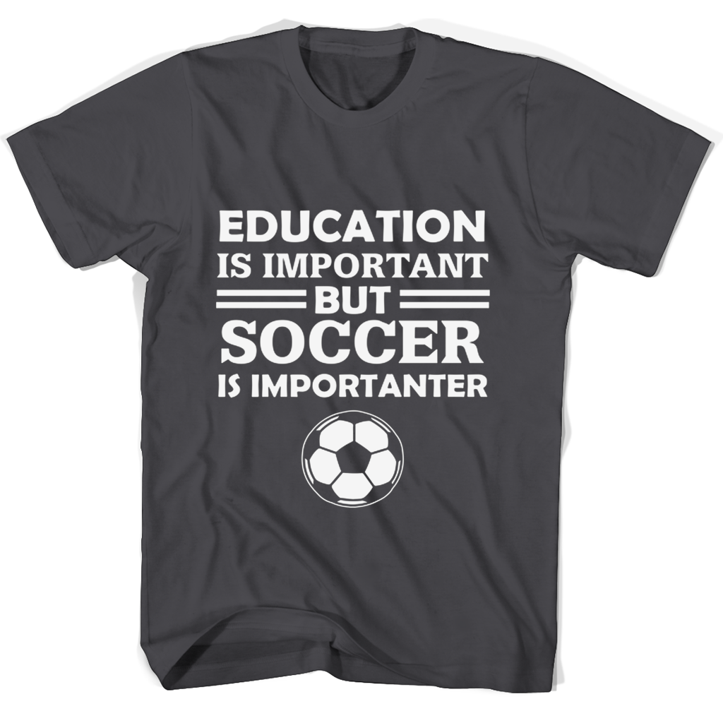 Funny T Shirt: Education Is Important But Soccer Is Importanter
