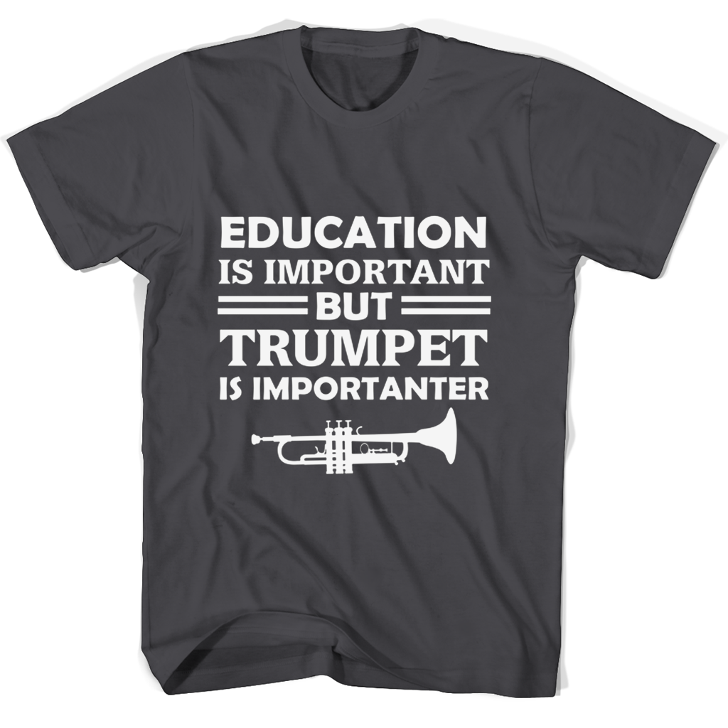 Funny T Shirt: “Education Is Important But Trumpet Is Importanter”