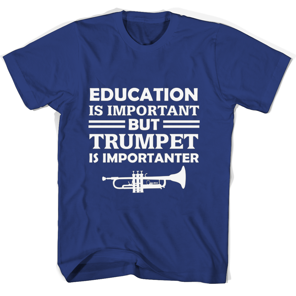 Funny T Shirt: “Education Is Important But Trumpet Is Importanter”
