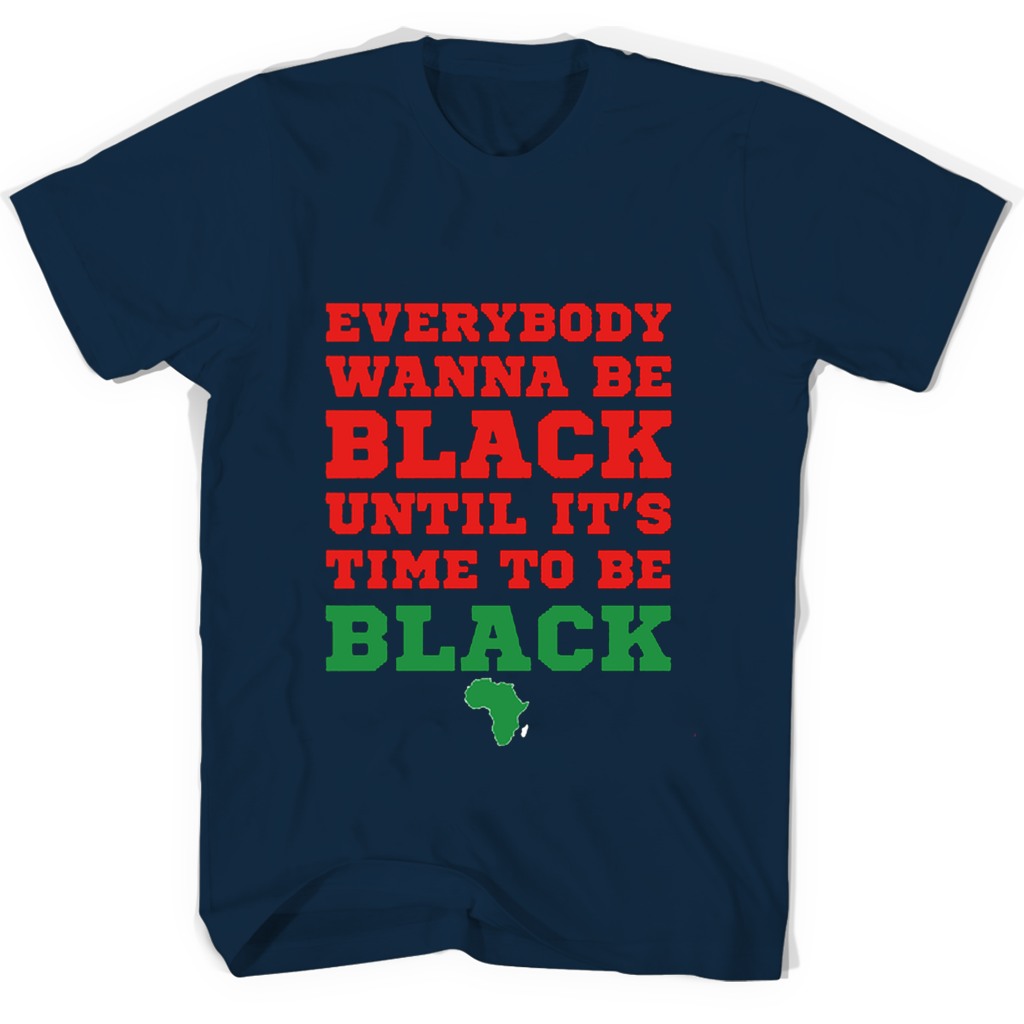 “Everybody Wanna Be Black T-Shirt: Show Your Pride & Support” “Everybody Wanna Be Black T-Shirt: Show Your Pride & Support”