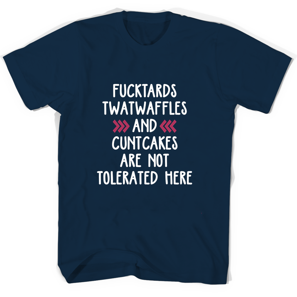 “No Tolerance for Twatwaffles, Fucktards, and Cuntcakes T-Shirt” “No Tolerance for Twatwaffles, Fucktards, and Cuntcakes T-Shirt”