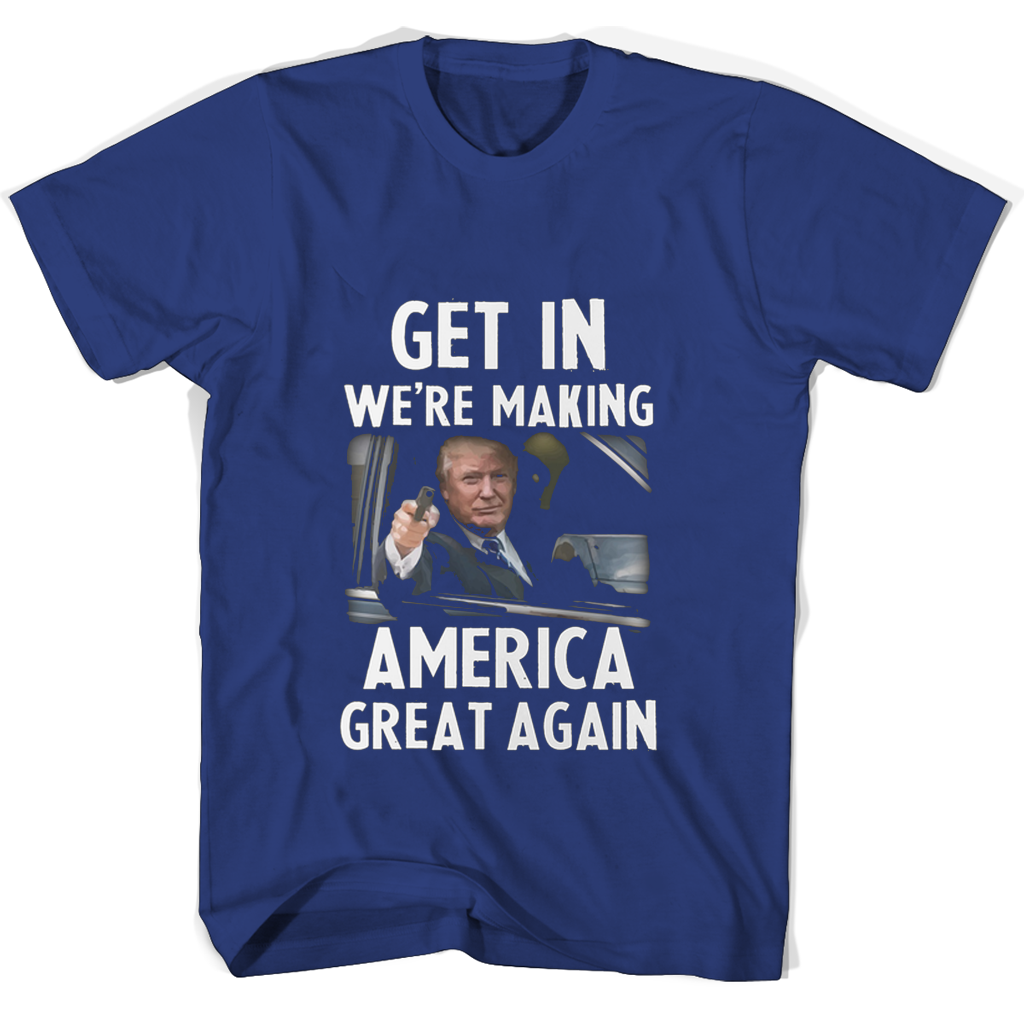 Donald Trump T Shirts: Get In and Make America Great Again! Donald Trump T Shirts: Get In and Make America Great Again!