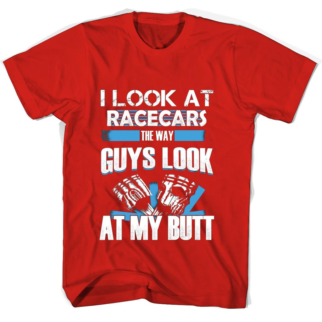 “Funny T-Shirt for Women: I Look At Racecars The Way Guys Look At My Butt” “Funny T-Shirt for Women: I Look At Racecars The Way Guys Look At My Butt”