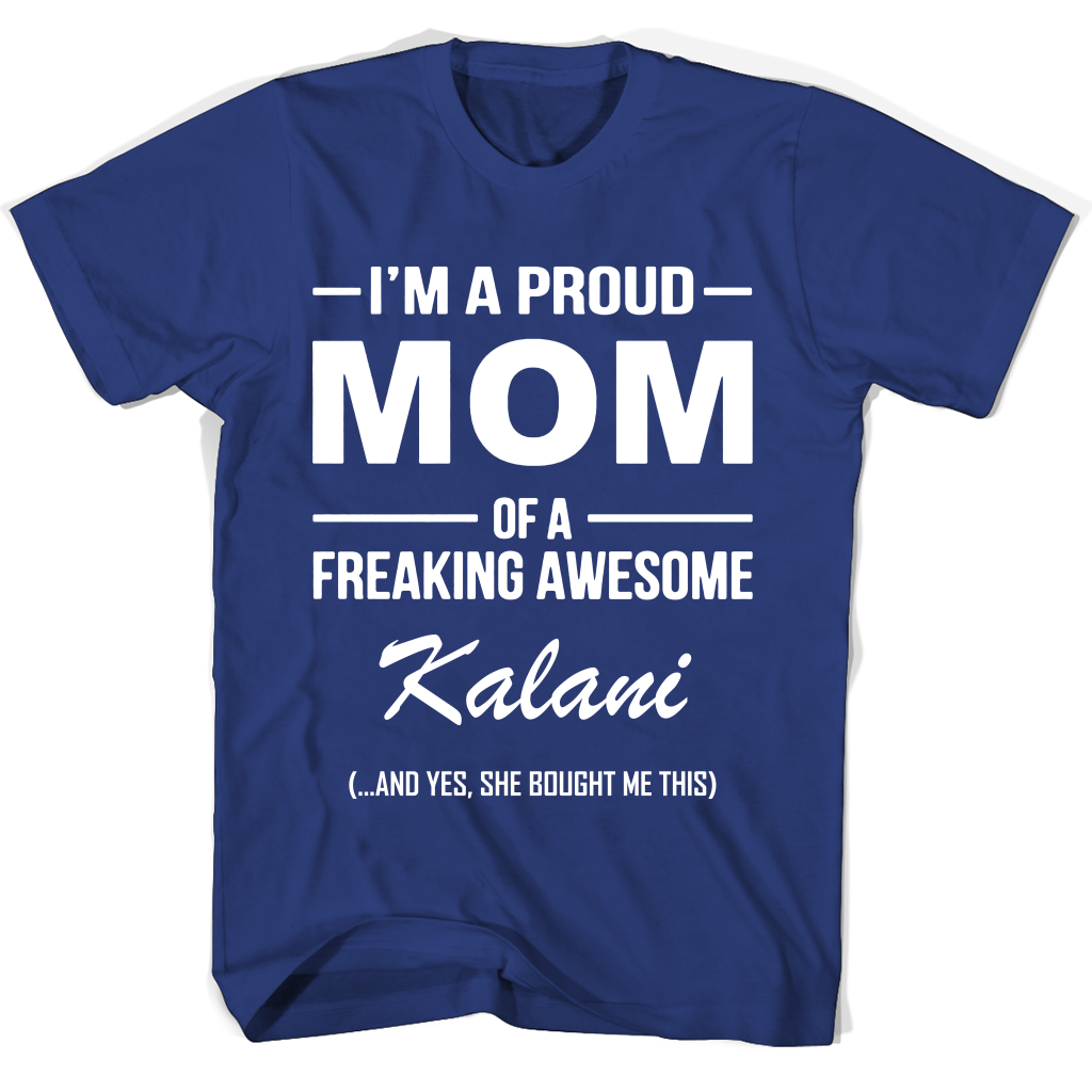 “Proud Mom of Freaking Awesome Kalani T-Shirt: Perfect Mother’s Day Gift” “Proud Mom of Freaking Awesome Kalani T-Shirt: Perfect Mother’s Day Gift”