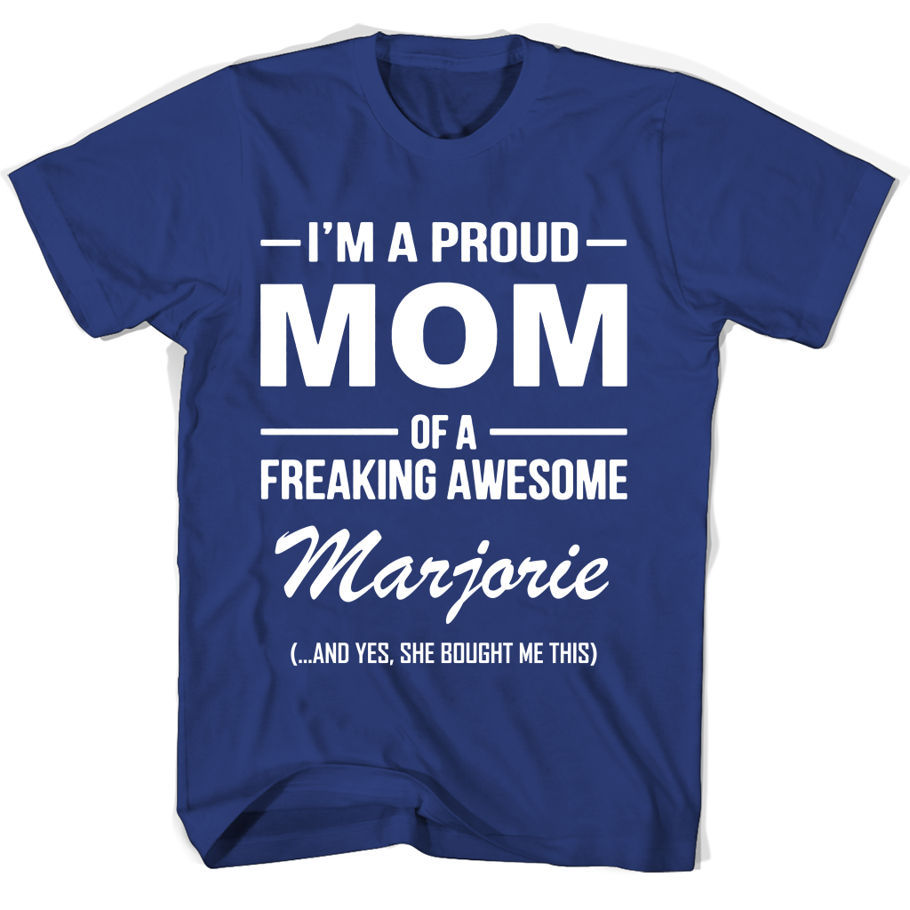 I’m A Proud Mom Of A Freaking Awesome Marjorie Mother Day T Shirts I’m A Proud Mom Of A Freaking Awesome Marjorie Mother Day T Shirts