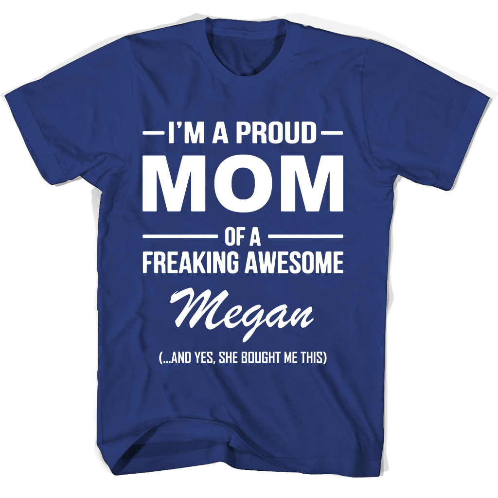 I’m A Proud Mom Of A Freaking Awesome Megan Mother Day T Shirts I’m A Proud Mom Of A Freaking Awesome Megan Mother Day T Shirts