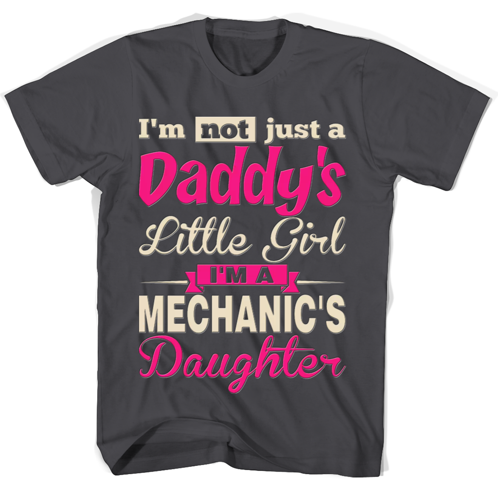 I’m Not Just A Daddy’s Little Girl I’m A Mechanic’s Daughter T Shirts