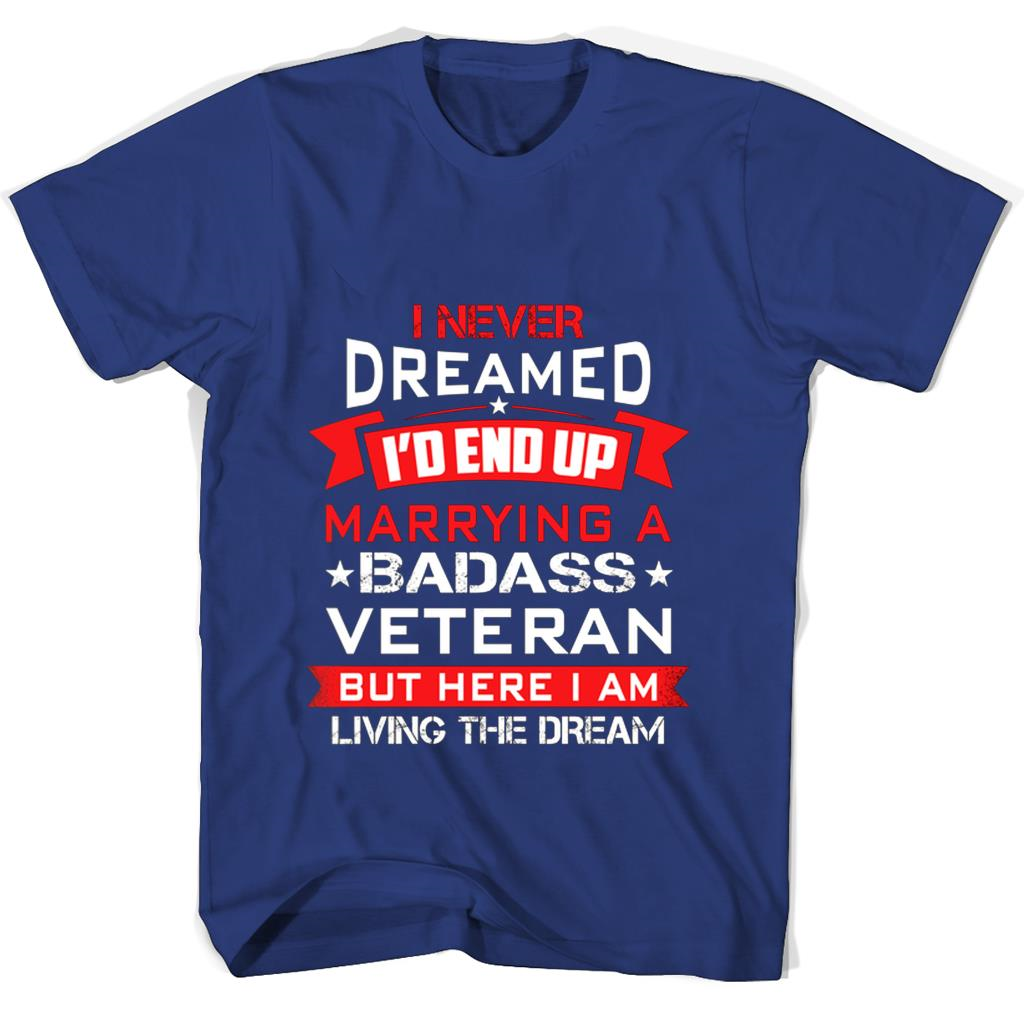 “Badass Veteran T-Shirt: Living the Dream – I Never Dreamed!” “Badass Veteran T-Shirt: Living the Dream – I Never Dreamed!”