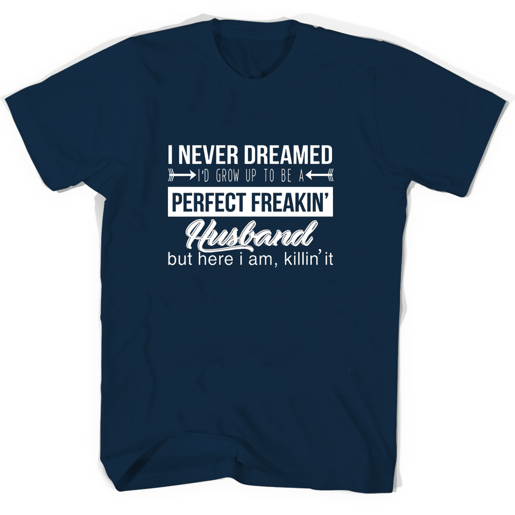 “Perfect Freakin Husband T-Shirt: Killin’ It Since Day One”