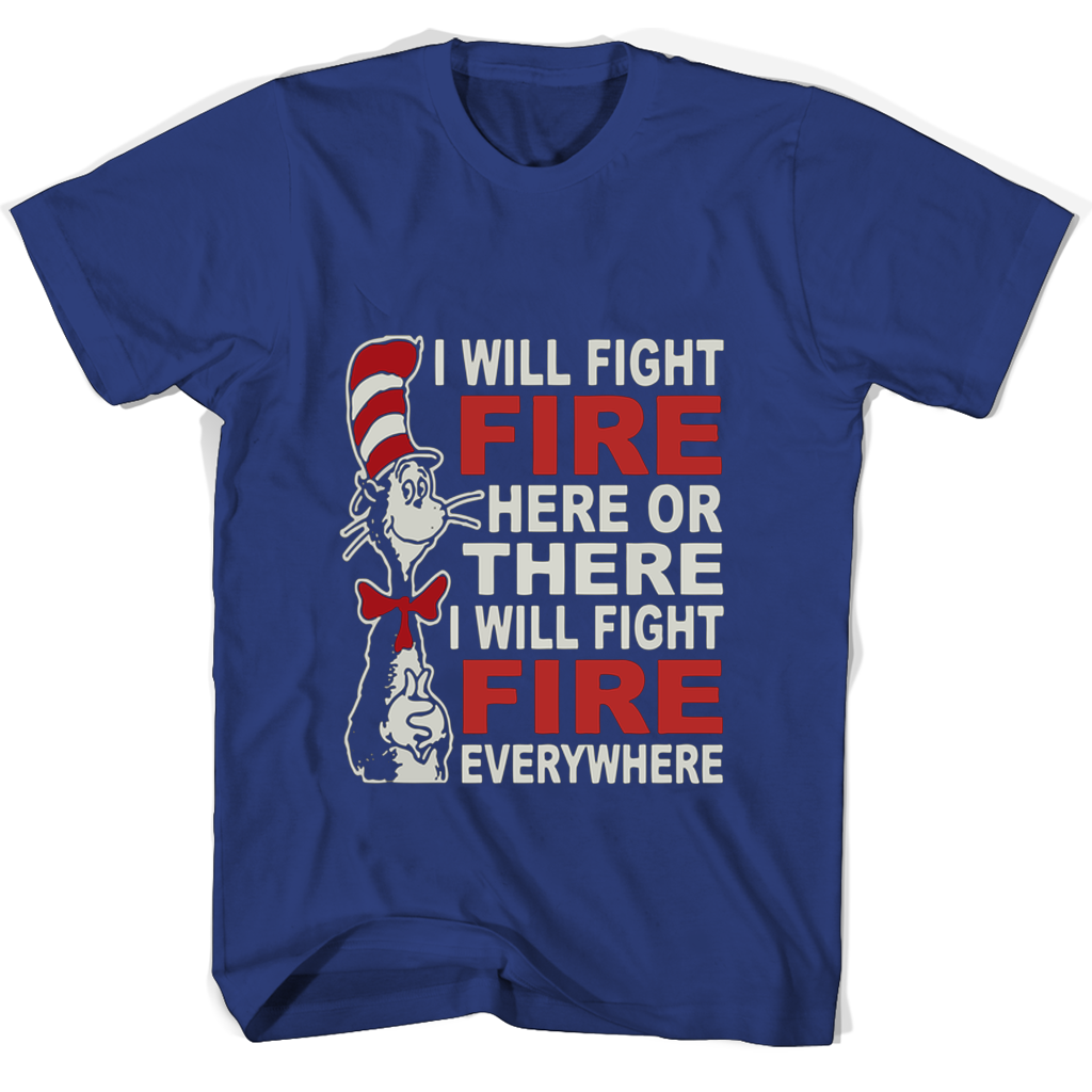 “Fight Fire Everywhere T-Shirts: I Will Fight Here, There, Everywhere!” “Fight Fire Everywhere T-Shirts: I Will Fight Here, There, Everywhere!”