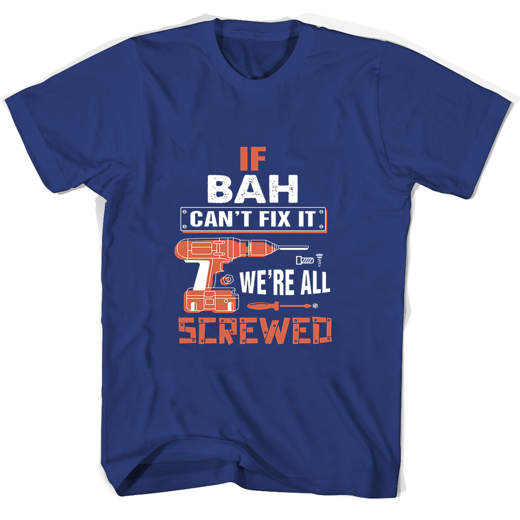 If Bah Cant Fix It Were All Screwed T Shirts If Bah Cant Fix It Were All Screwed T Shirts