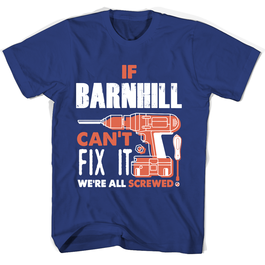If Barnhill Can’t Fix It We’re All Screwed T Shirts
