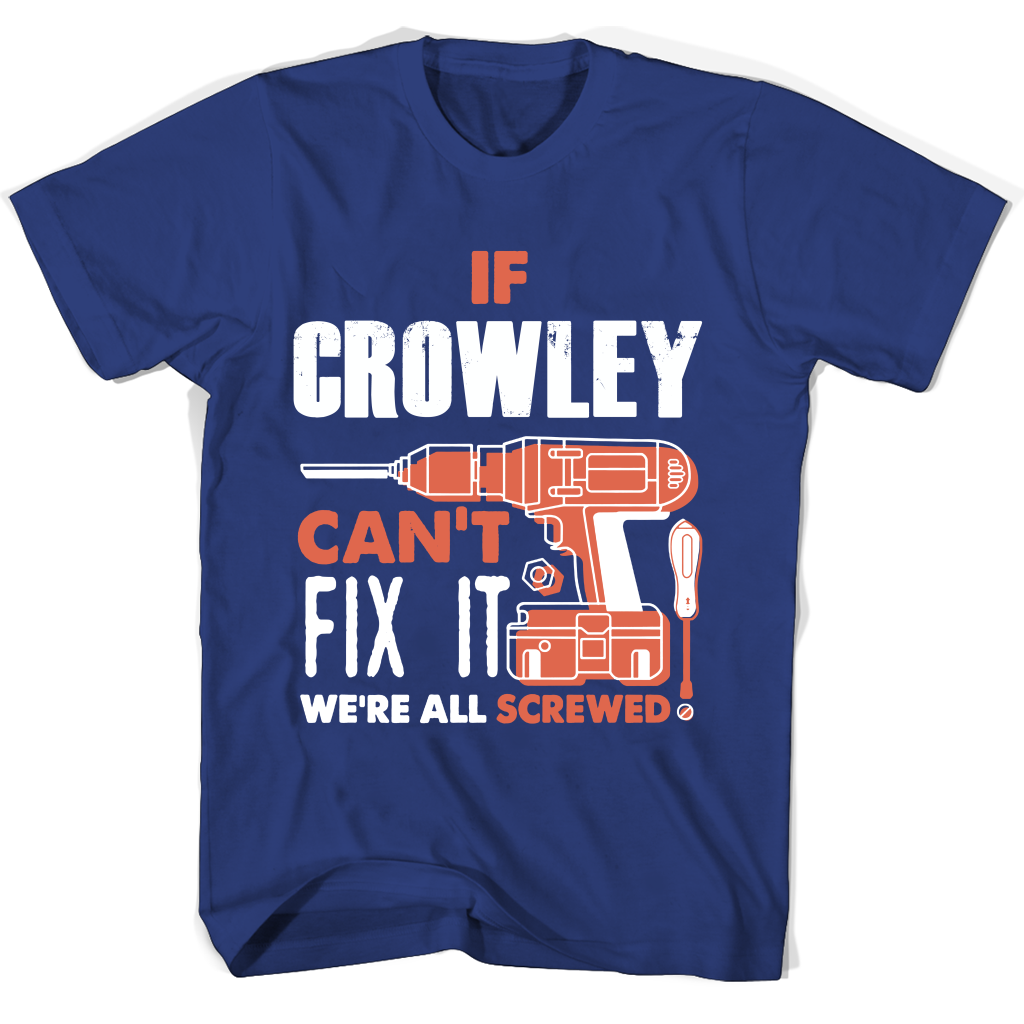 If Crowley Can’t Fix It We’re All Screwed T Shirts If Crowley Can’t Fix It We’re All Screwed T Shirts