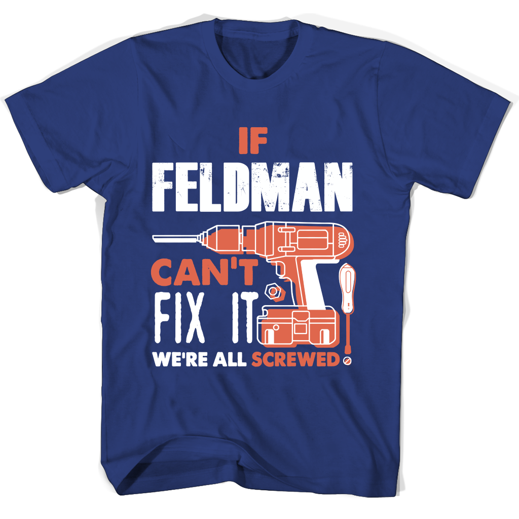 If Feldman Can’t Fix It We’re All Screwed T Shirts If Feldman Can’t Fix It We’re All Screwed T Shirts