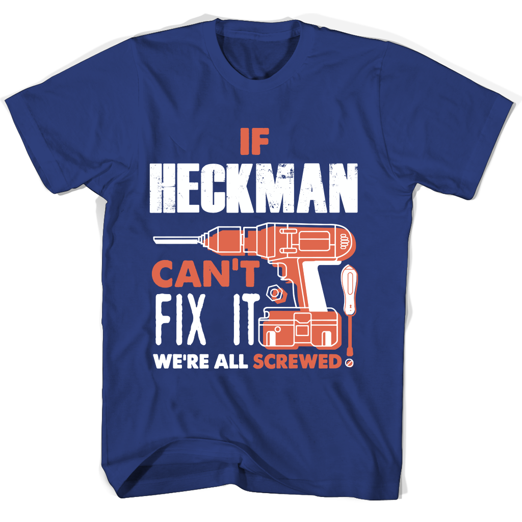 If Heckman Can’t Fix It We’re All Screwed T Shirts If Heckman Can’t Fix It We’re All Screwed T Shirts