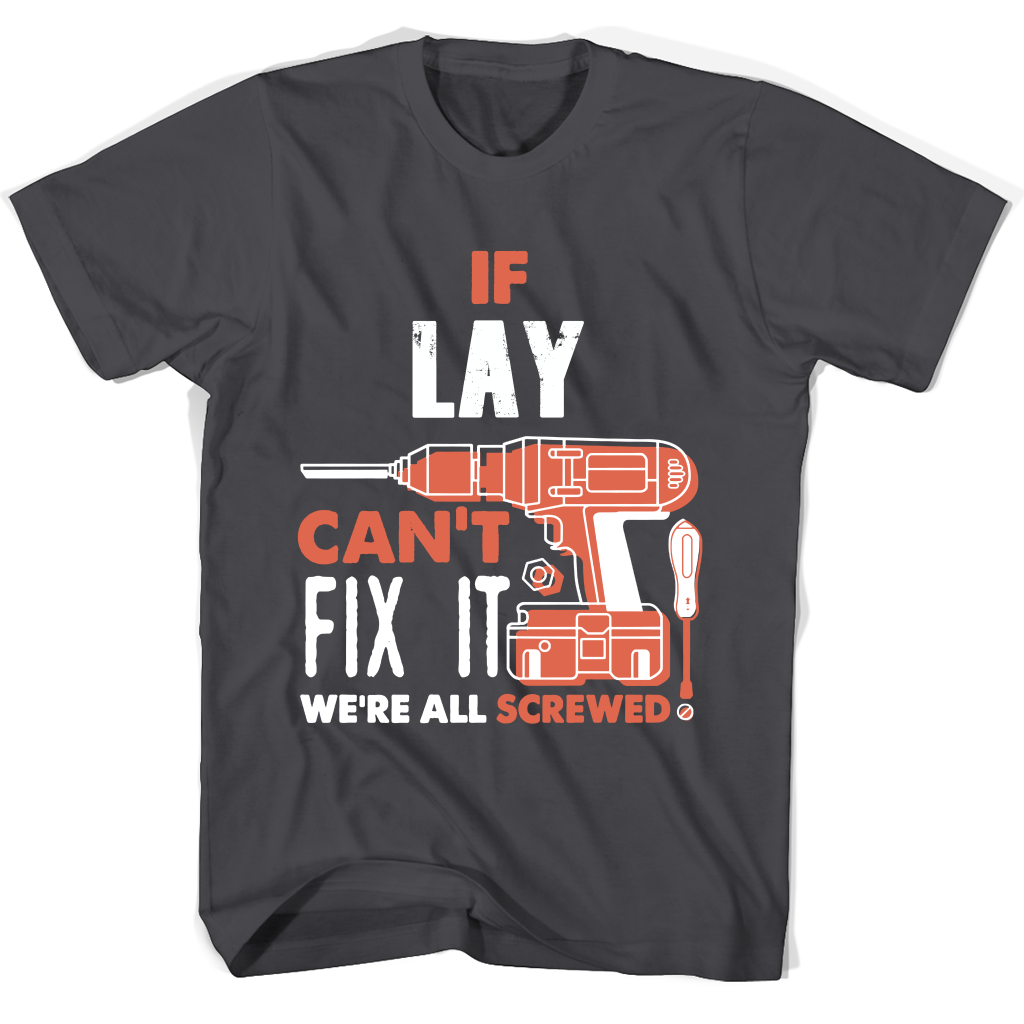 If Lay Can’t Fix It We’re All Screwed T Shirts If Lay Can’t Fix It We’re All Screwed T Shirts
