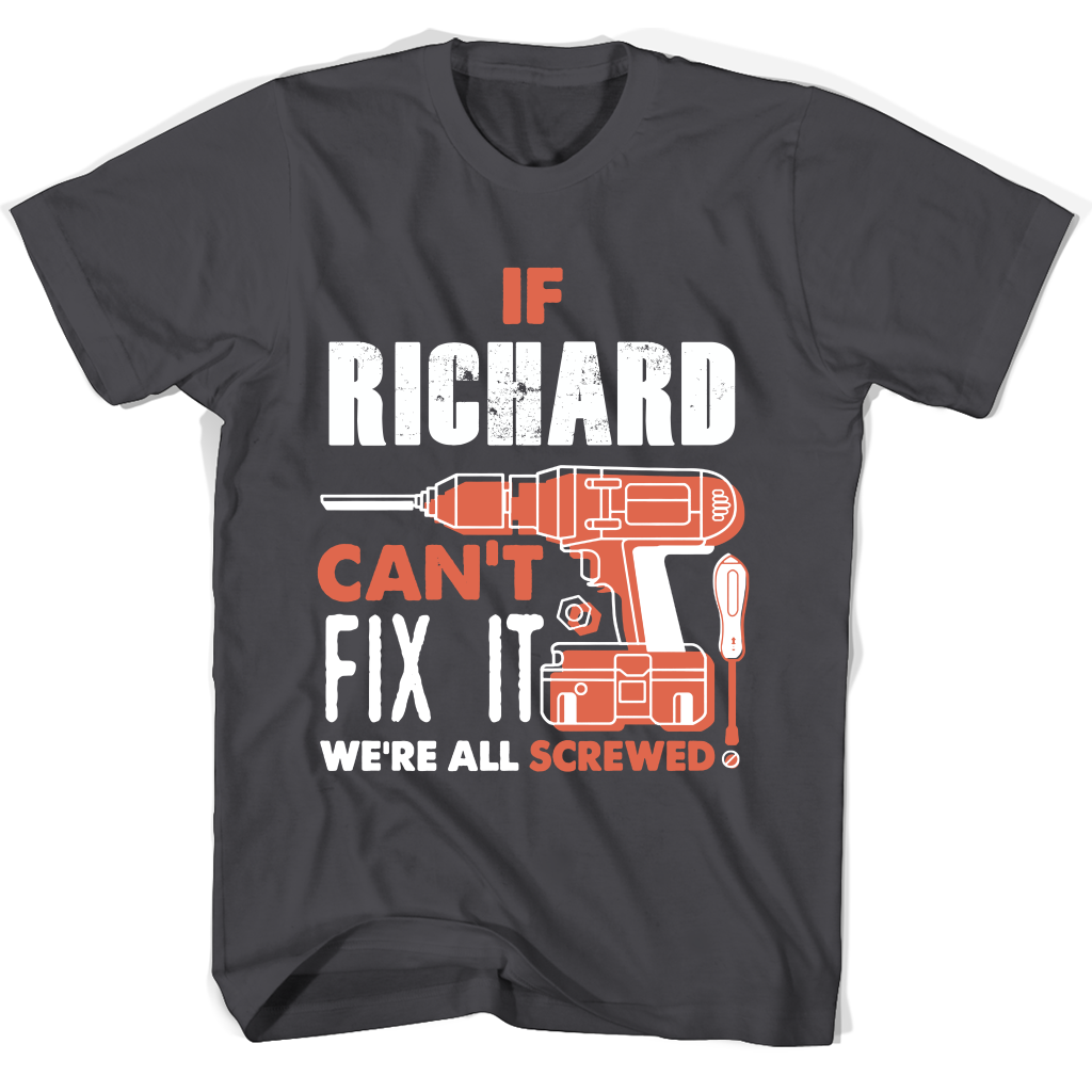 If Richard Can’t Fix It We’re All Screwed T Shirts If Richard Can’t Fix It We’re All Screwed T Shirts