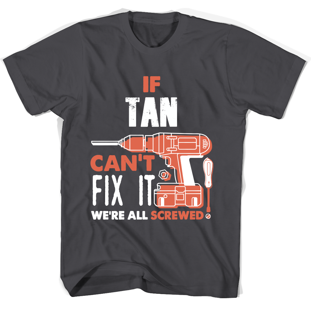 If Tan Can’t Fix It We’re All Screwed T Shirts If Tan Can’t Fix It We’re All Screwed T Shirts