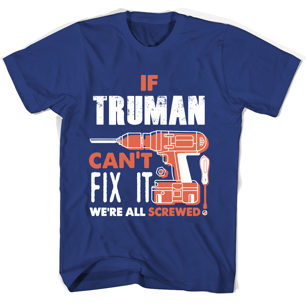 If Truman Can’t Fix It We’re All Screwed T Shirts
