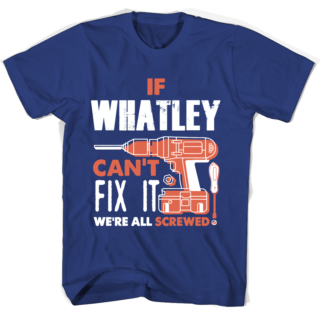If Whatley Can’t Fix It We’re All Screwed T Shirts If Whatley Can’t Fix It We’re All Screwed T Shirts