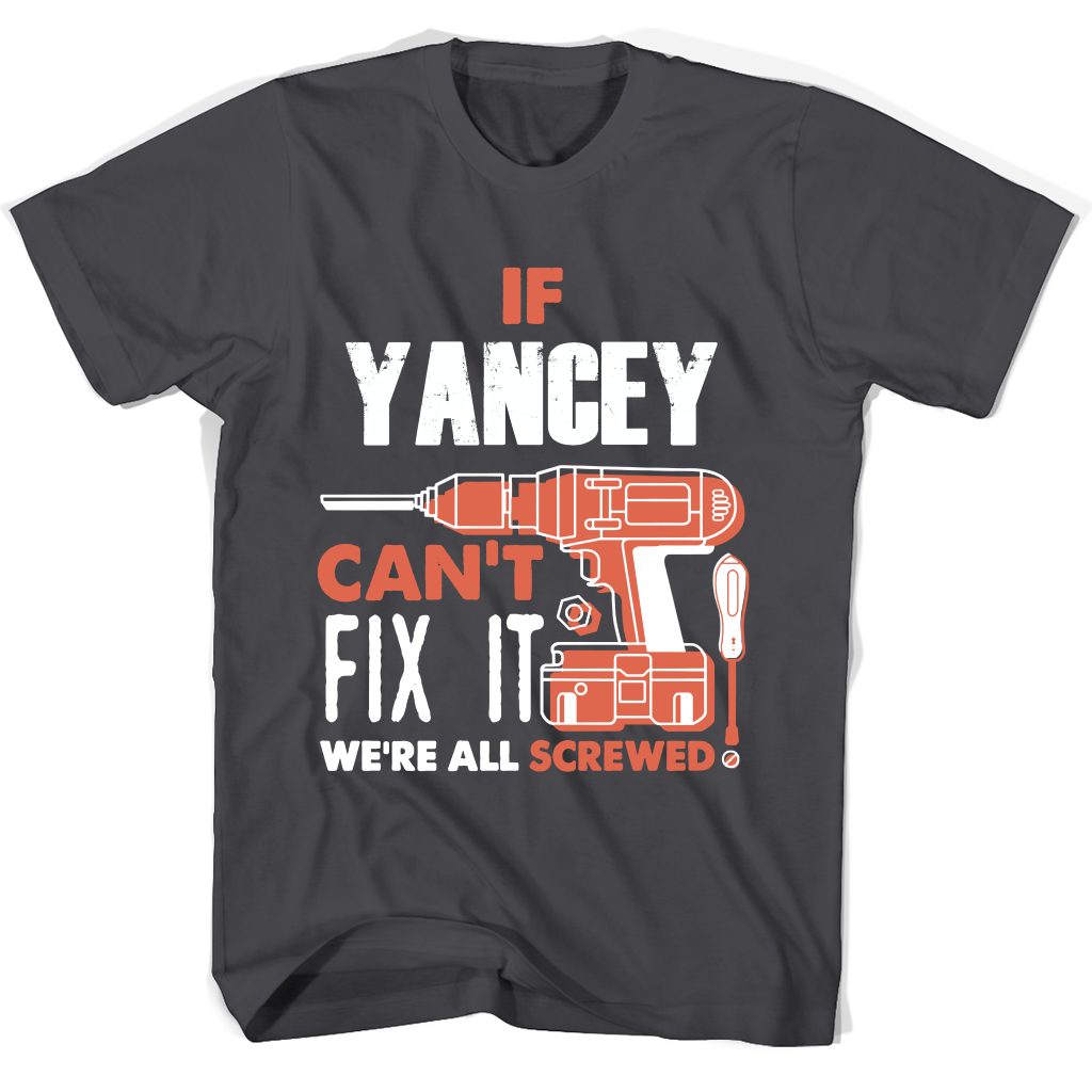 If Yancey Can’t Fix It We’re All Screwed T Shirts