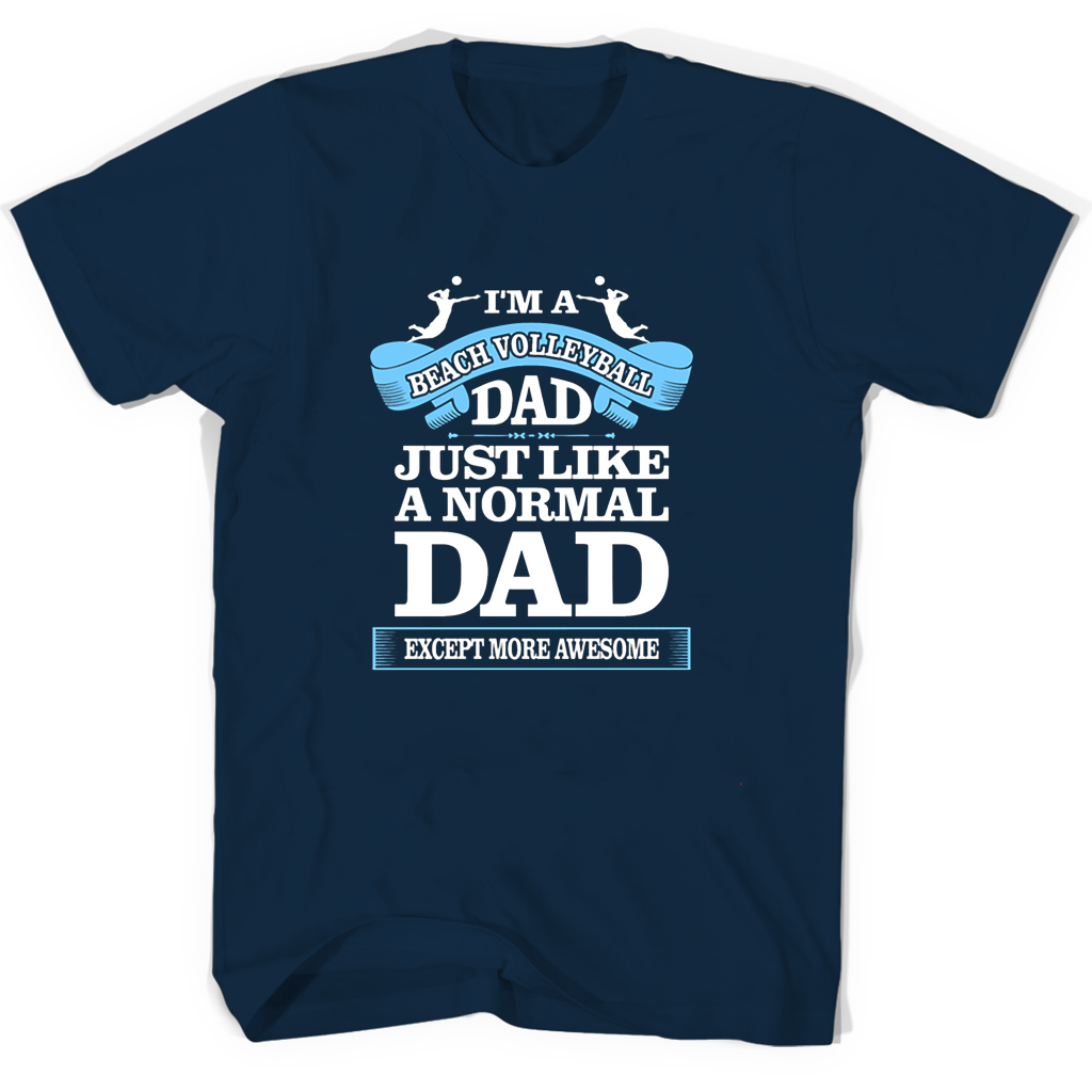 Im A Beach Volleyball Dad Just Like A Normal Dad Except More Awesome T Shirts Im A Beach Volleyball Dad Just Like A Normal Dad Except More Awesome T Shirts