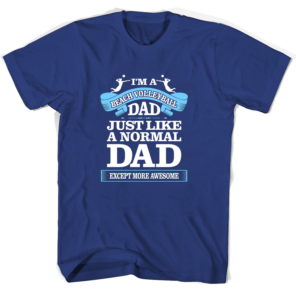 Im A Beach Volleyball Dad Just Like A Normal Dad Except More Awesome T Shirts Im A Beach Volleyball Dad Just Like A Normal Dad Except More Awesome T Shirts