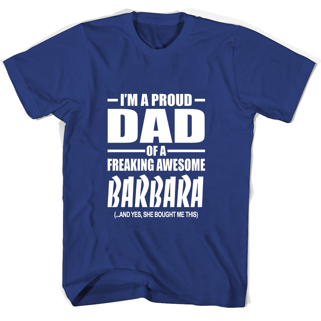 Im A Proud Dad Of A Freaking Awesome Barbara And Yes She Bought Me This T Shirts Im A Proud Dad Of A Freaking Awesome Barbara And Yes She Bought Me This T Shirts