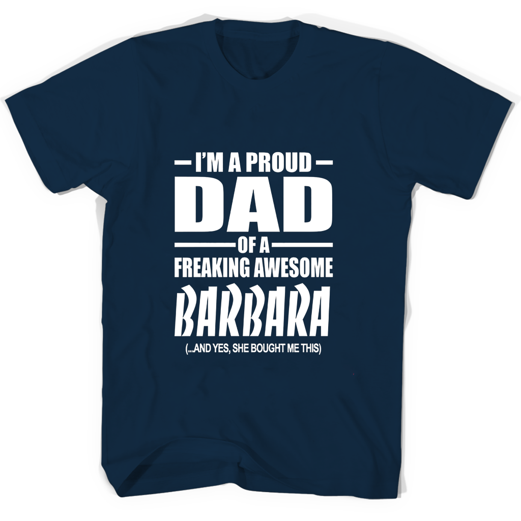 Im A Proud Dad Of A Freaking Awesome Barbara And Yes She Bought Me This T Shirts Im A Proud Dad Of A Freaking Awesome Barbara And Yes She Bought Me This T Shirts