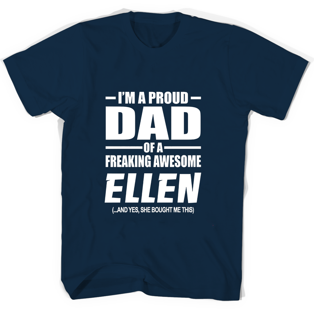 Im A Proud Dad Of A Freaking Awesome Ellen And Yes She Bought Me This T Shirts Im A Proud Dad Of A Freaking Awesome Ellen And Yes She Bought Me This T Shirts