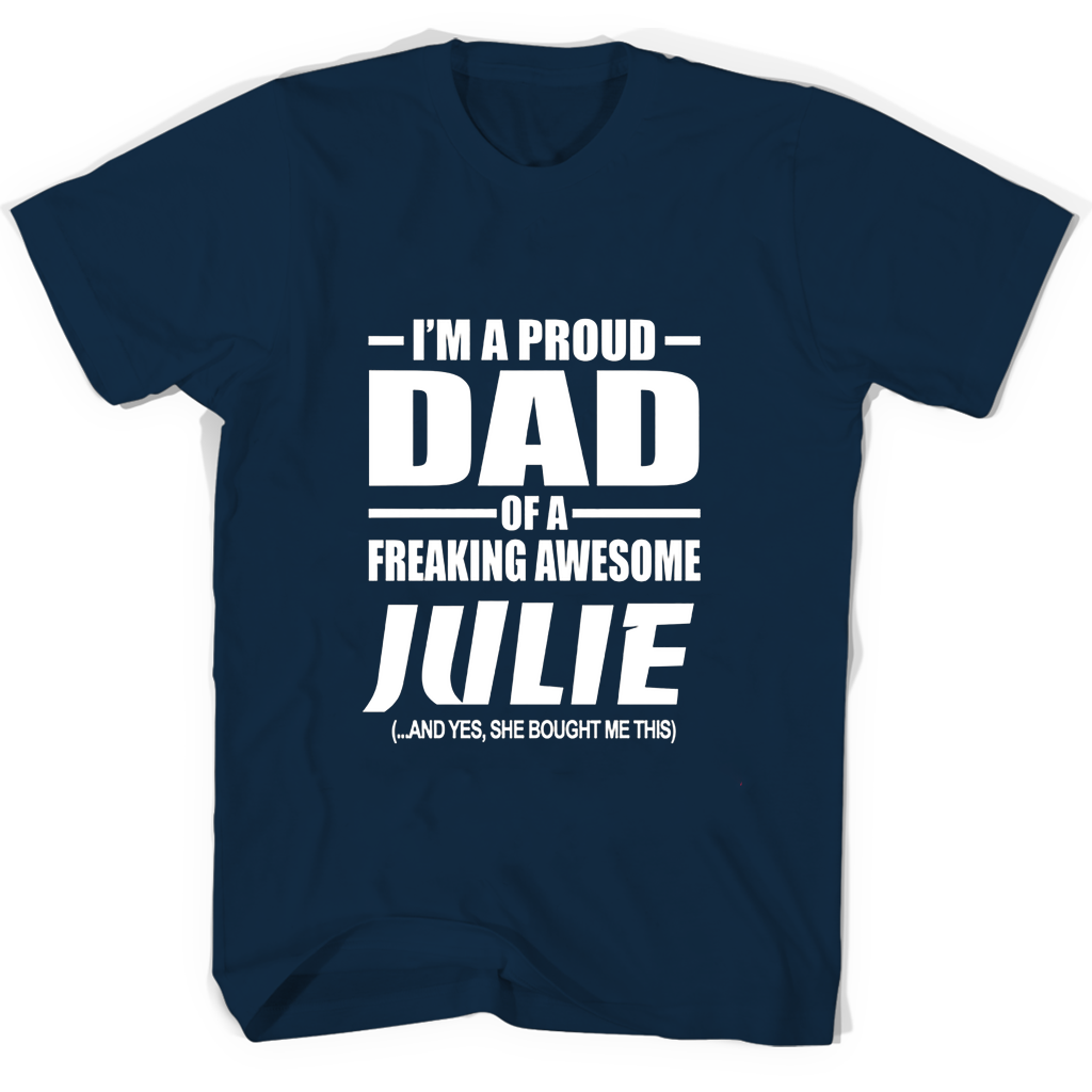 Im A Proud Dad Of A Freaking Awesome Julie And Yes She Bought Me This T Shirts Im A Proud Dad Of A Freaking Awesome Julie And Yes She Bought Me This T Shirts