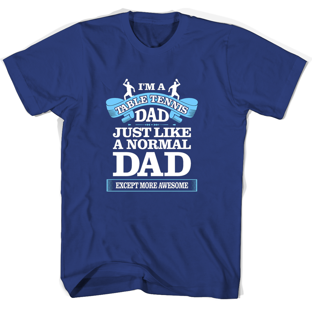 Im A Table Tennis Dad Just Like A Normal Dad Except More Awesome T Shirts Im A Table Tennis Dad Just Like A Normal Dad Except More Awesome T Shirts