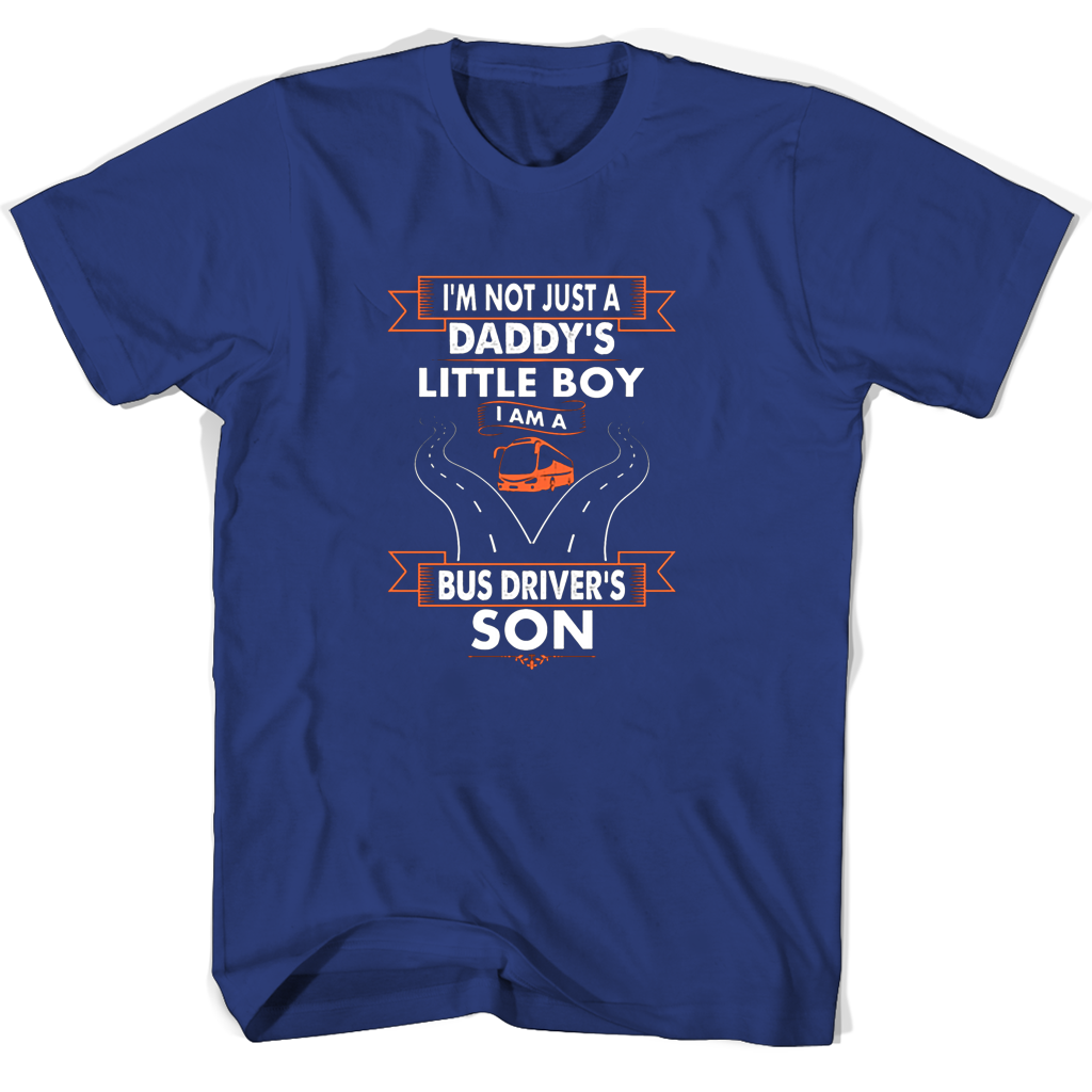 Im Not Just A Daddys Little Boy I Am A Bus Drivers Son T Shirts
