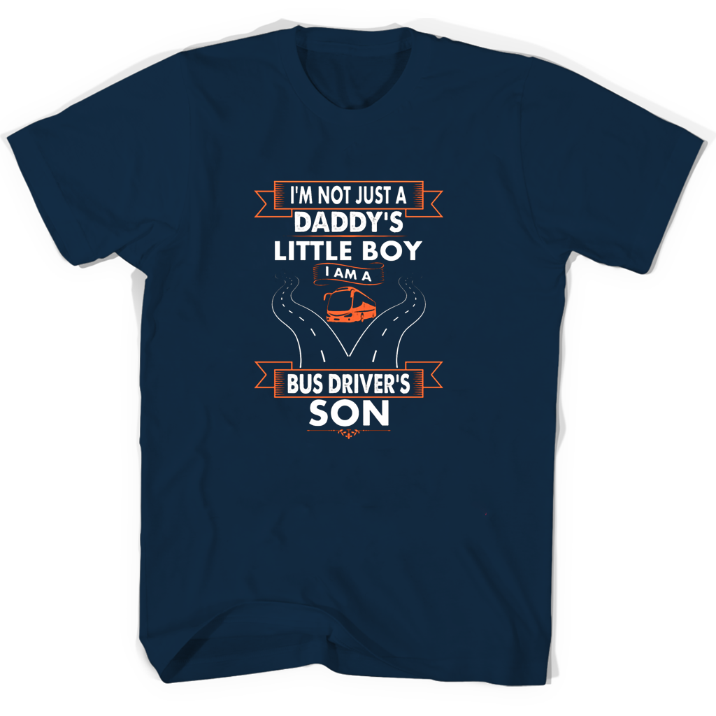 Im Not Just A Daddys Little Boy I Am A Bus Drivers Son T Shirts